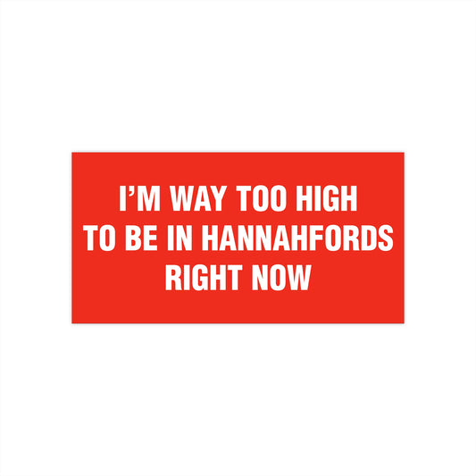I'm Way Too High To Be In Hannafords Right Now Bumper Sticker
