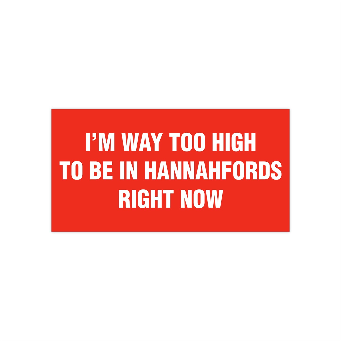 I'm Way Too High To Be In Hannafords Right Now Bumper Sticker